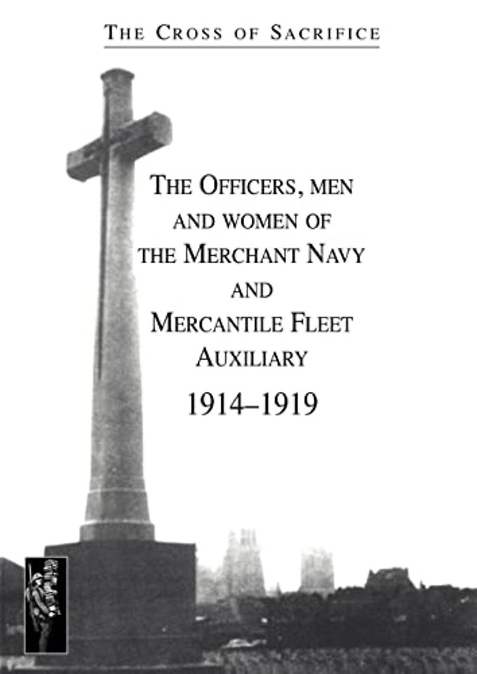 Cross of Sacrifice. Vol. 5: the Officers, Men and Women of the Merchant Navy and Mercantile Fleet Auxiliary 1914 - 1919