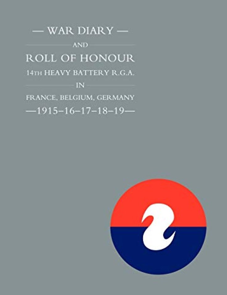 War Diary and Roll of Honour 14th Heavy Battery R.G.A. in France, Belgium, Germany 1915-1919