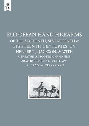 European Hand Firearms of the Sixteenth, Seventeenth and Eighteenth Centuries