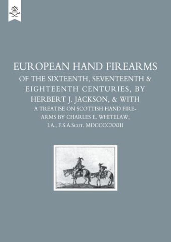 European Hand Firearms of the Sixteenth, Seventeenth and Eighteenth Centuries