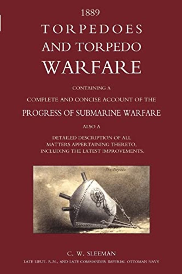 Torpedoes and Torpedo Warfare: Containing a Complete Account of the Progress of Submarine Warfare (1889)