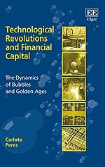 Technological Revolutions and Financial Capital – The Dynamics of Bubbles and Golden Ages