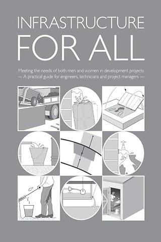 Infrastructure for All: Meeting the needs of both men and women in development projects - A practical guide for engineers, technicians and project managers
