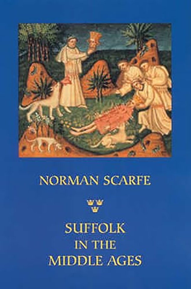 Suffolk in the Middle Ages – Studies in Places and Place–Names, the Sutton Hoo Ship–Burial, Saints, Mummies and Crosses, Domesday Book and Chronicles