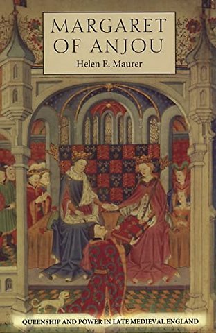 Margaret of Anjou – Queenship and Power in Late Medieval England