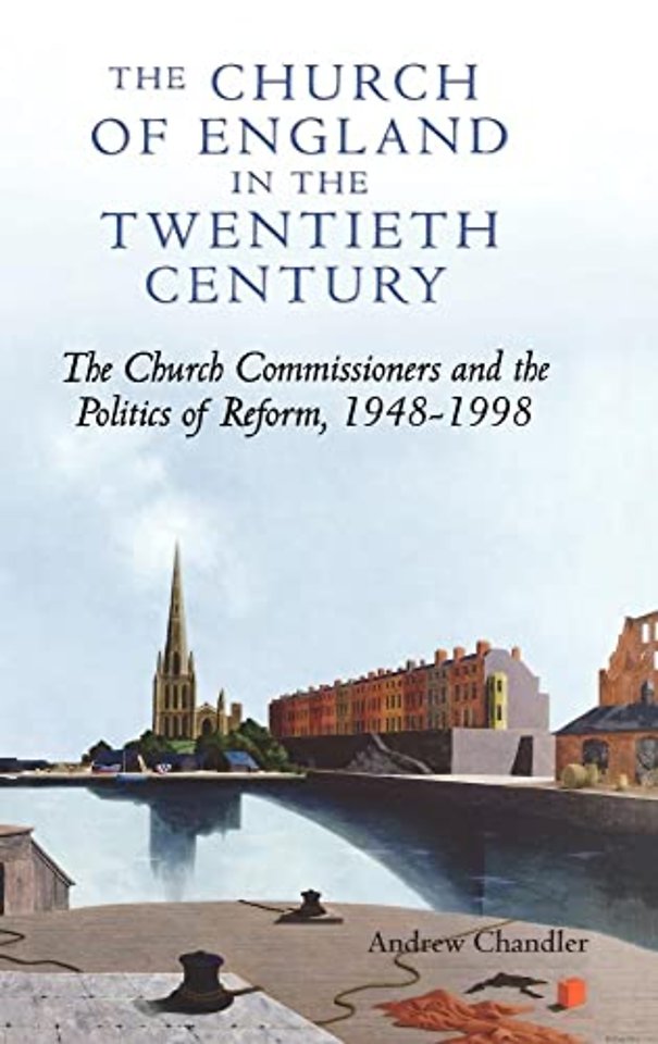 The Church of England in the Twentieth Century – The Church Commissioners and the Politics of Reform, 1948–1998