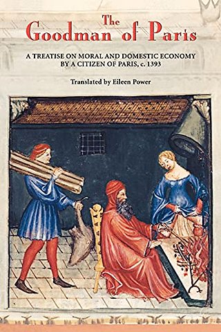 Goodman of Paris (Le Ménagier de Paris) – A Treatise on Moral and Domestic Economy by A Citizen of Paris, c.1393