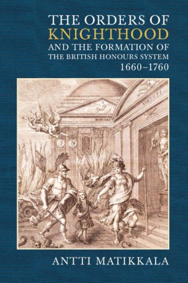 Orders of Knighthood and the Formation of the British Honours System, 1660–1760