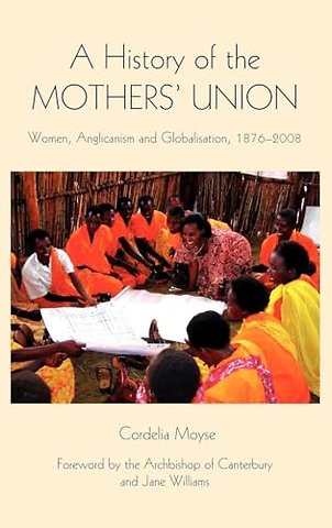 History of the Mothers` Union – Women, Anglicanism and Globalisation, 1876–2008