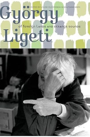 György Ligeti – Of Foreign Lands and Strange Sounds