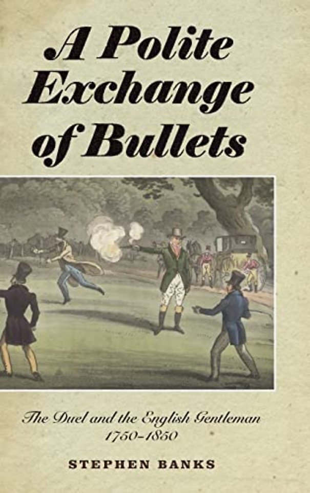 Polite Exchange of Bullets – The Duel and the English Gentleman, 1750–1850