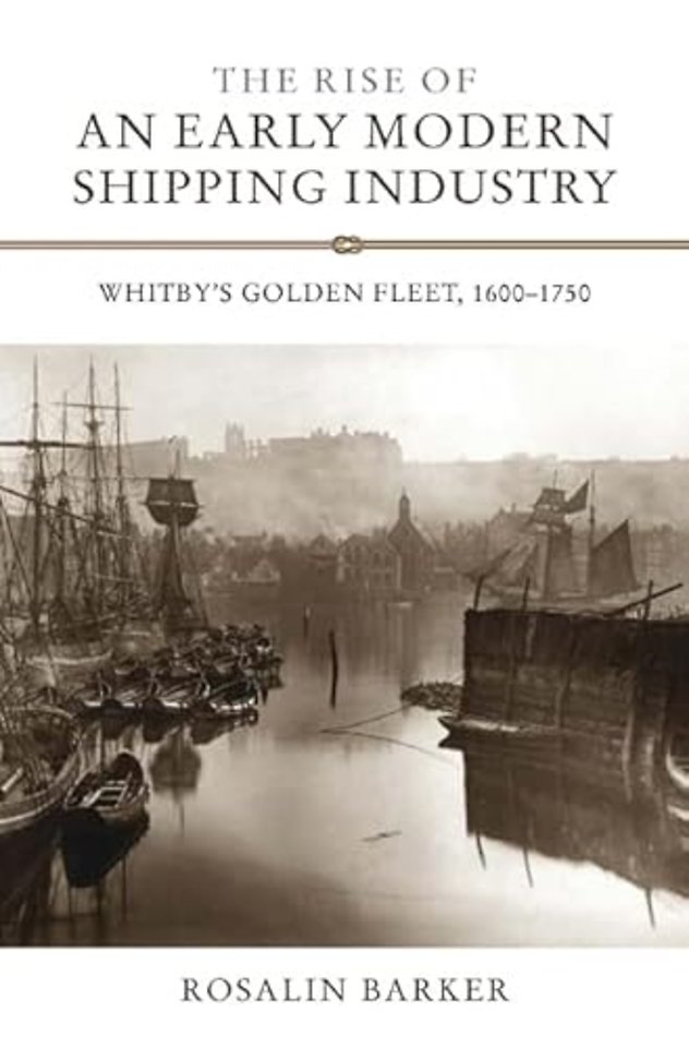 Rise of an Early Modern Shipping Industry – Whitby`s Golden Fleet, 1600–1750