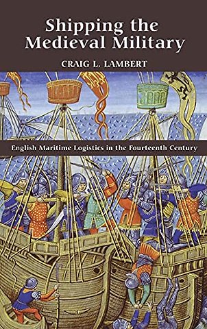 Shipping the Medieval Military – English Maritime Logistics in the Fourteenth Century