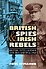 British Spies and Irish Rebels – British Intelligence and Ireland, 1916–1945
