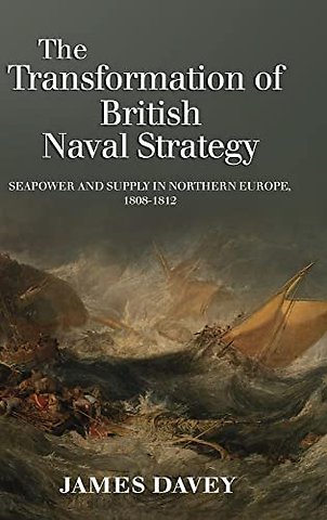 Transformation of British Naval Strategy – Seapower and Supply in Northern Europe, 1808–1812