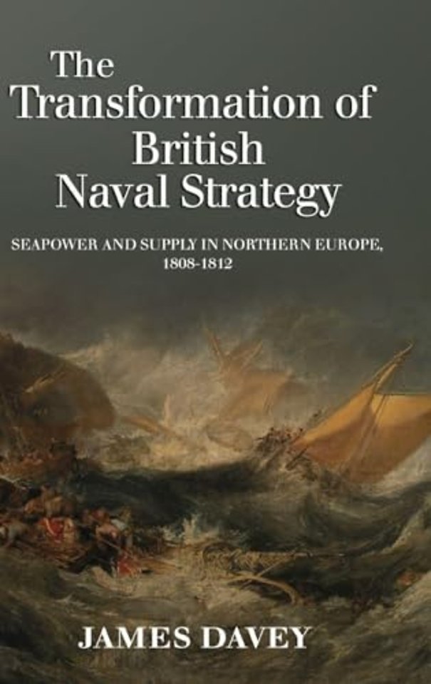 Transformation of British Naval Strategy – Seapower and Supply in Northern Europe, 1808–1812