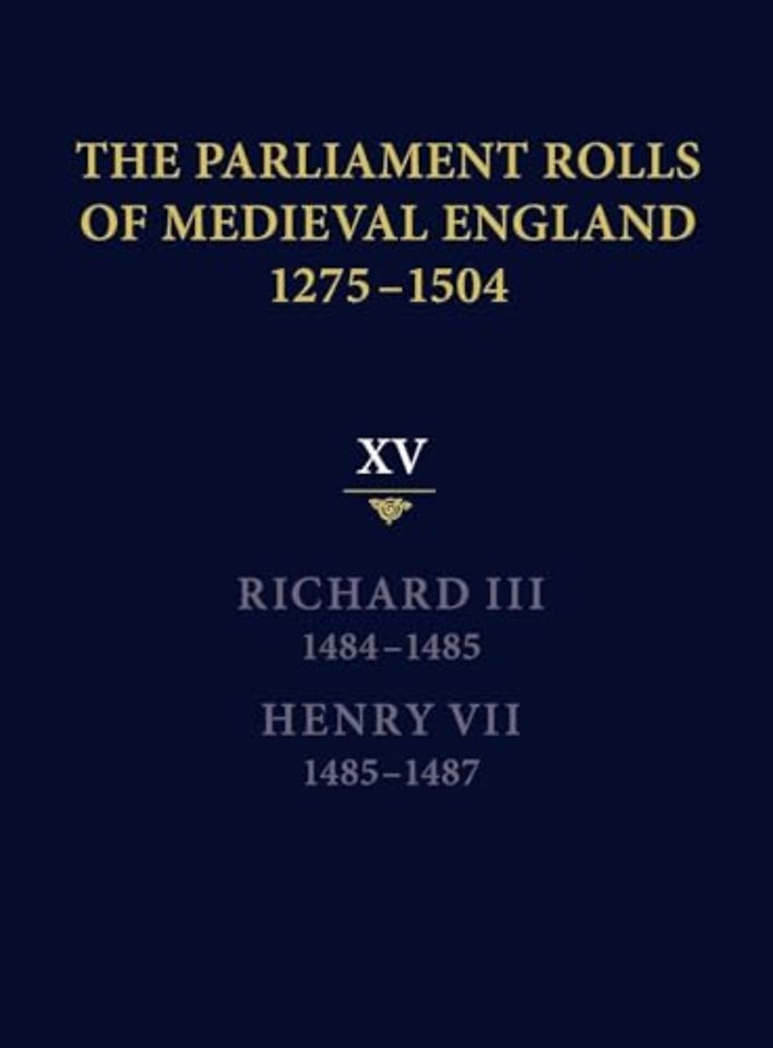 The Parliament Rolls of Medieval England, 1275–1 – XV: Richard III. 1484–1485 & Henry VII. 1485–1487