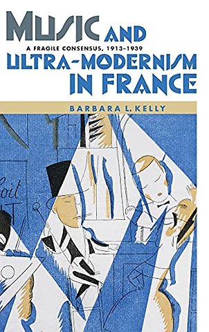 Music and Ultra–Modernism in France – A Fragile Consensus, 1913–1939