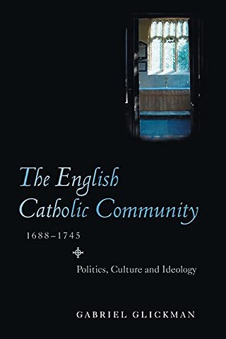 English Catholic Community, 1688–1745 – Politics, Culture and Ideology
