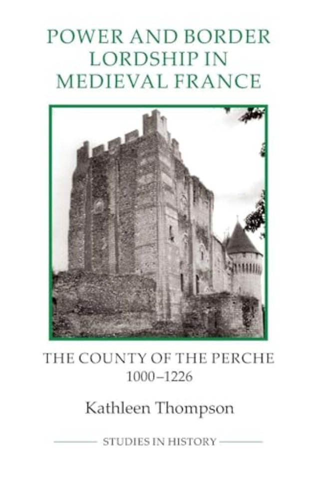 Power and Border Lordship in Medieval France – The County of the Perche, 1000–1226