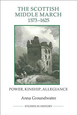 The Scottish Middle March, 1573–1625 – Power, Kinship, Allegiance