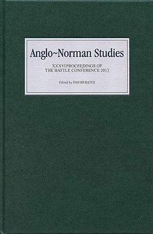 Anglo–Norman Studies XXXVI – Proceedings of the Battle Conference 2013