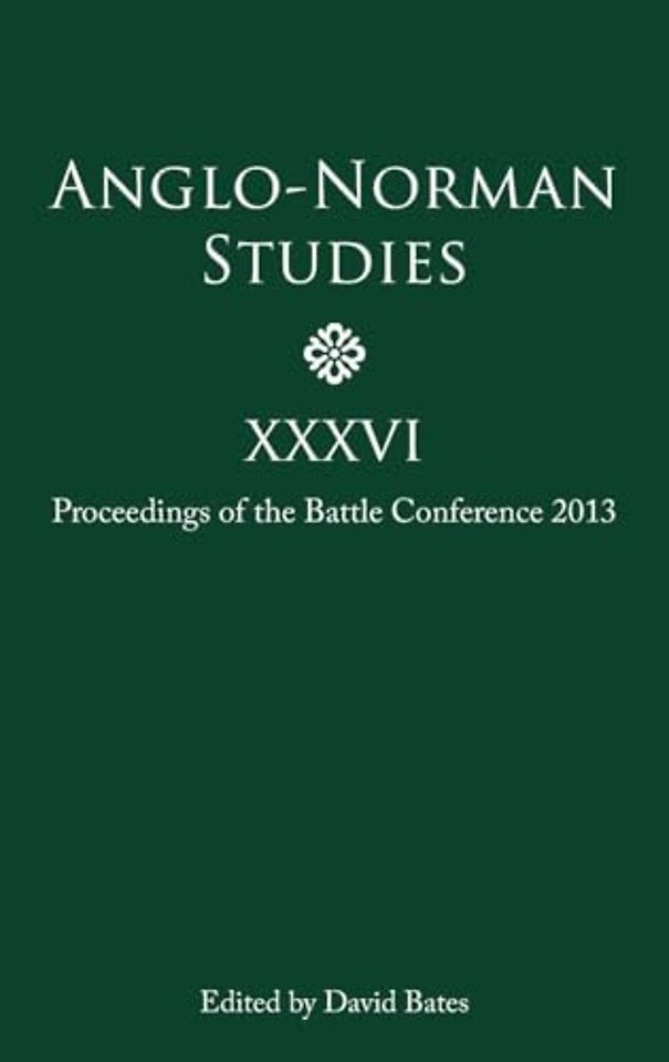 Anglo–Norman Studies XXXVI – Proceedings of the Battle Conference 2013