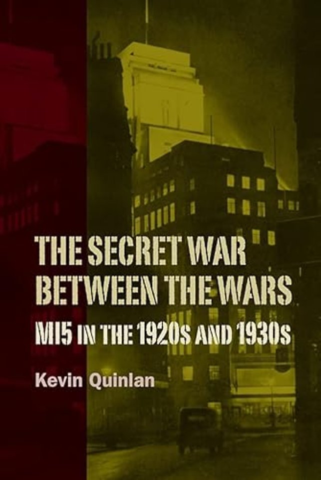 The Secret War Between the Wars: MI5 in the 1920s and 1930s