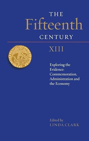 Fifteenth Century XIII – Exploring the Evidence: Commemoration, Administration and the Economy