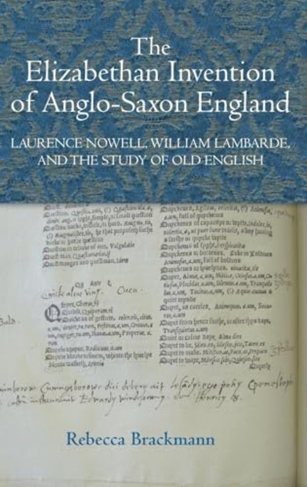 Elizabethan Invention of Anglo–Saxon England – Laurence Nowell, William Lambarde, and the Study of Old English
