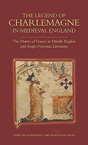 Legend of Charlemagne in Medieval England – The Matter of France in Middle English and Anglo–Norman Literature