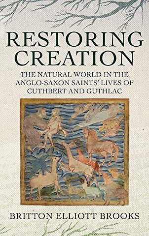 Restoring Creation: The Natural World in the Anglo-Saxon Saints' Lives of Cuthbert and Guthlac