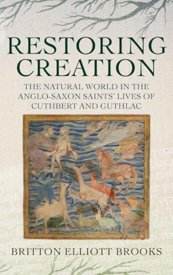 Restoring Creation: The Natural World in the Anglo-Saxon Saints' Lives of Cuthbert and Guthlac