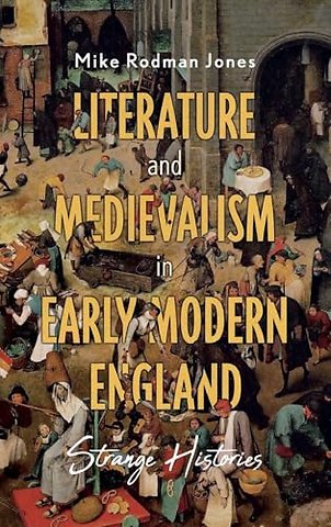 Literature and Medievalism in Early Modern England – Strange Histories