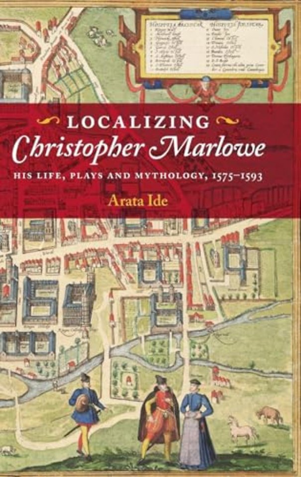 Localizing Christopher Marlowe – His Life, Plays and Mythology, 1575–1593