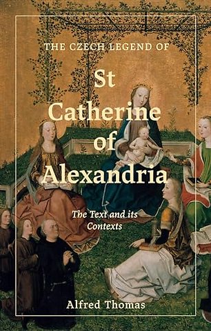 Czech Legend of St Catherine of Alexandria – The Text and its Contexts