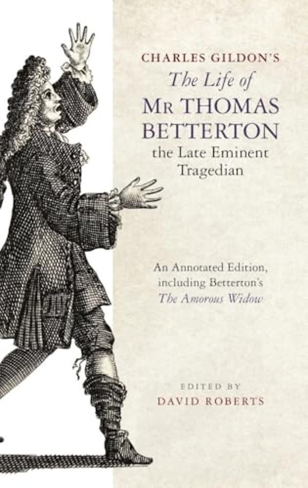 Charles Gildon′s The Life of Mr Thomas Betterton – An Annotated Edition, including Betterton′s The Amorous Widow