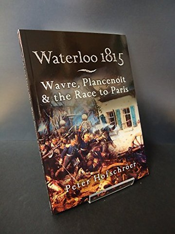 Waterloo 1815: Wavre, Plancenoit And the Race to Paris