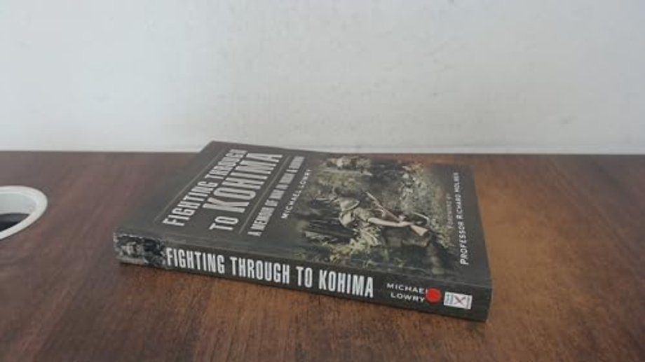 Fighting Through to Kohima: A Memoir of War in India & Burma