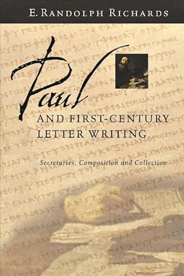 Paul and First–Century Letter Writing – Secretaries, Composition And Collection