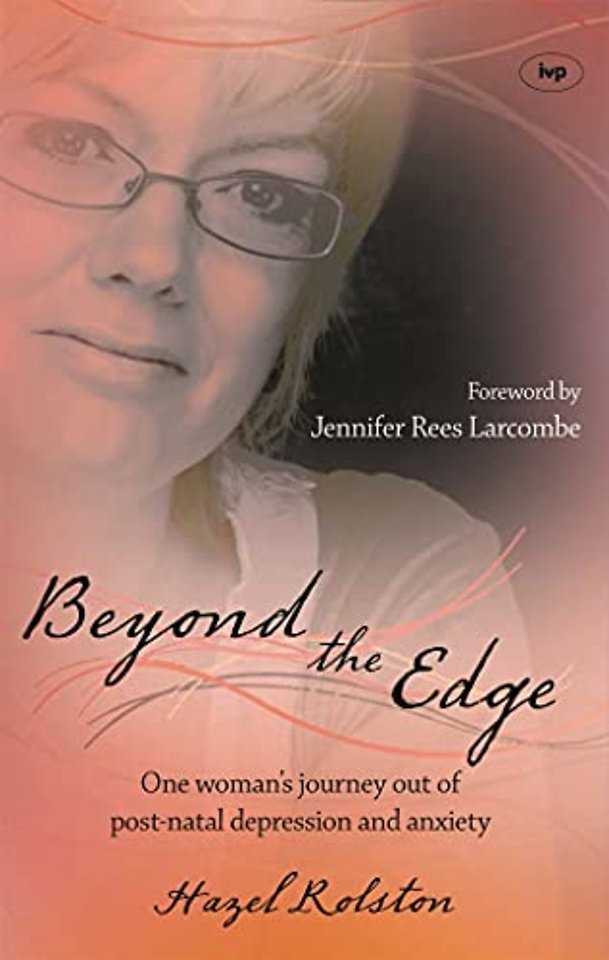 Beyond the Edge – One Woman`s Journey Out Of Post–Natal Depression And Anxiety