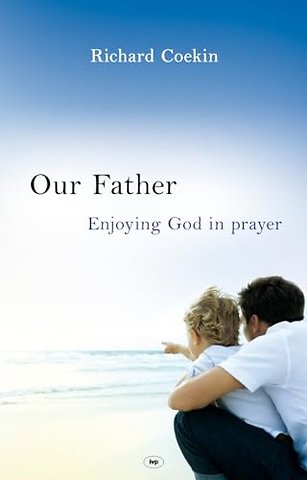 Our Father – Enjoying God In Prayer