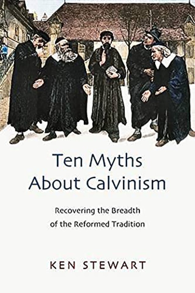 Ten myths about Calvinism – Recovering The Breadth Of The Reformed Tradition