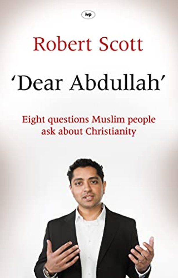 Dear Abdullah – Eight Questions Muslim People Ask About Christianity