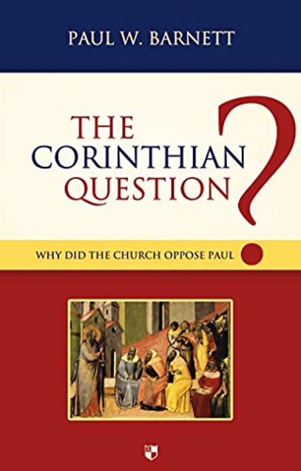 The Corinthian Question – Why Did The Church Oppose Paul?