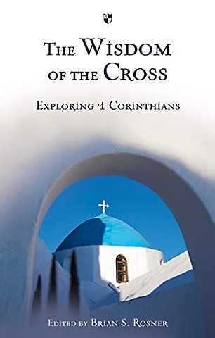 The Wisdom of the Cross – Exploring 1 Corinthians