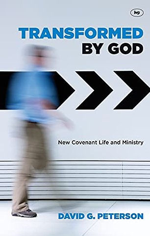 Transformed by God – New Covenant Life And Ministry