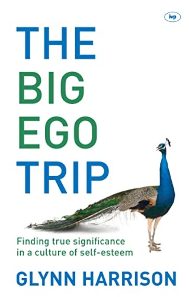 The Big Ego Trip – Finding True Significance In A Culture Of Self–Esteem