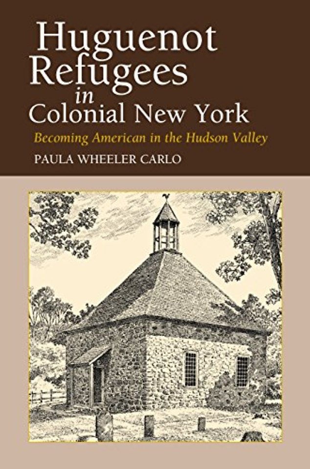 Huguenot Refugees in Colonial New York – Becoming American in the Hudson Valley