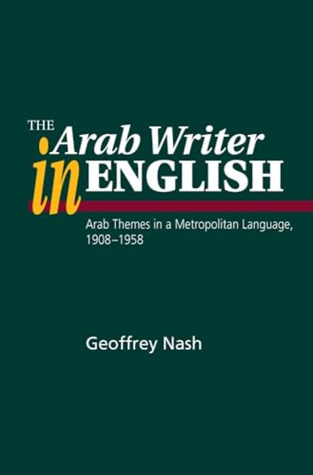 Arab Writer in English – Arab Themes in a Metropolitan Language, 1908–1958